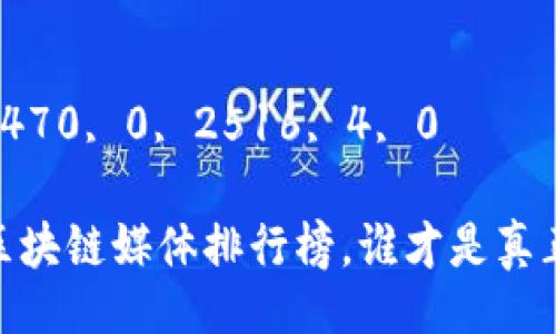 2516, 0, 2, 2470, 0, 2516, 4, 0 

币通：寻找最佳区块链媒体排行榜，谁才是真正的行业领军者？