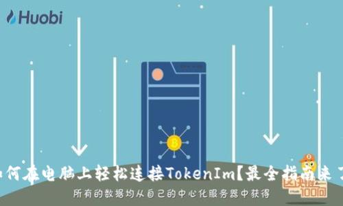 如何在电脑上轻松连接TokenIm？最全指南来了！