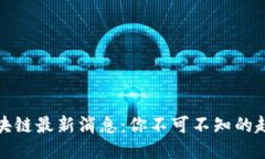 北冰洋区块链最新消息：你不可不知的趋势与机