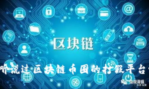 你听说过区块链币圈的打假平台吗？