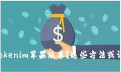 无法下载Tokenim苹果版本？这些方法或许能帮到你
