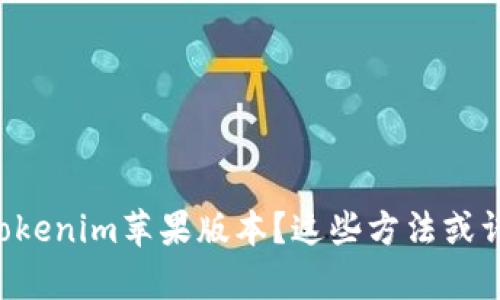 无法下载Tokenim苹果版本？这些方法或许能帮到你！