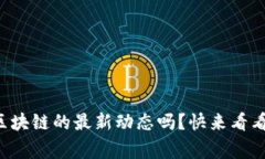 想知道京东区块链的最新动态吗？快来看看这些