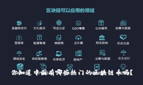 你知道中国有哪些热门的区块链币吗？