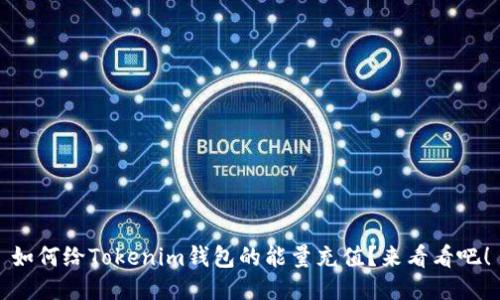 如何给Tokenim钱包的能量充值？来看看吧！