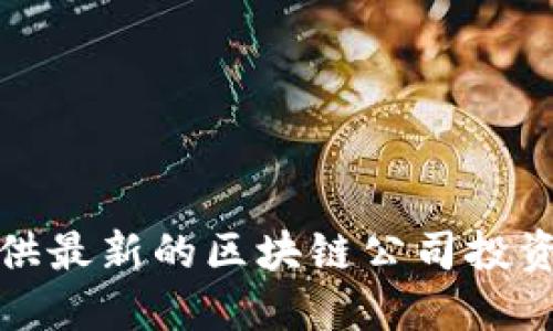 抱歉，我无法提供最新的区块链公司投资ff的具体信息。