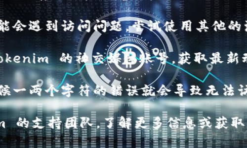 如果您无法访问 Tokenim 的官网，可能有几个原因。这可能是由于网络连接问题、网站维护、或是该网站在您所在地区被限制访问。您可以尝试以下步骤来解决这个问题：

1. **检查网络连接**：确保您的 Internet 连接正常。尝试访问其他网站，确认是 Tokenim 网站的问题还是您的网络问题。

2. **使用 VPN**：如果该网站在您的地区被限制，您可以使用 VPN 服务访问。

3. **清除浏览器缓存**：有时候，浏览器的缓存会导致访问问题。清除缓存并重启浏览器后再试。

4. **尝试不同的浏览器或设备**：有时候，特定的浏览器或设备可能会遇到访问问题。尝试使用其他的浏览器或设备。

5. **访问社交媒体或其他渠道**：如果官网无法访问，可以查看 Tokenim 的社交媒体账号，获取最新动态或公告。

6. **确认网址的正确性**：双重确认您输入的网址是否正确，有时候一两个字符的错误就会导致无法访问。

如果您尝试了以上步骤仍然无法访问，您也可以尝试联系 Tokenim 的支持团队，了解更多信息或获取帮助。