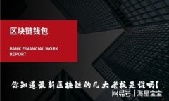 你知道最新区块链的几大老板是谁吗？