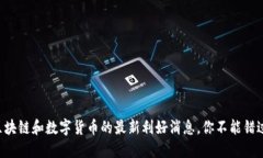 区块链和数字货币的最新利好消息，你不能错过