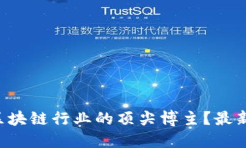 想知道谁是区块链行业的顶尖博主？最新排行榜来了！