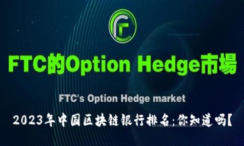 2023年中国区块链银行排名：你知道吗？