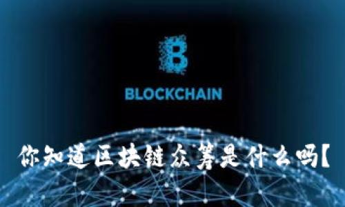 你知道区块链众筹是什么吗？