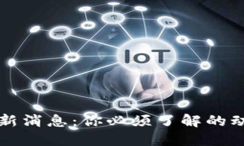 区块链最新消息：你必须了解的动态和趋势