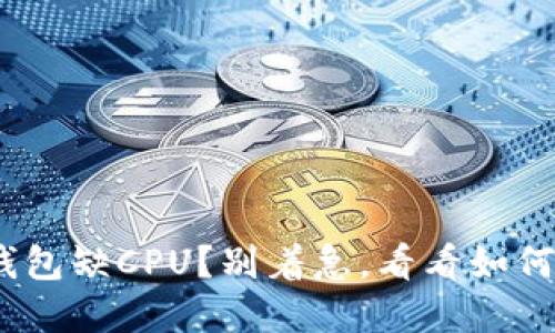 你的Tokenim钱包缺CPU？别着急，看看如何解决这个问题！