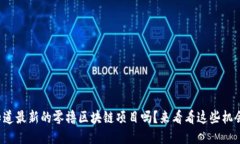 你知道最新的零撸区块链项目吗？来看看这些机