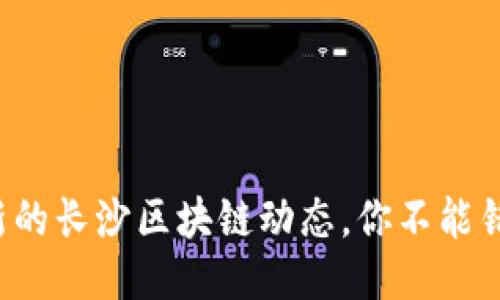 最新的长沙区块链动态，你不能错过！