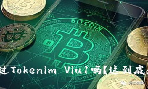 你听说过Tokenim Viu1吗？这到底是什么？