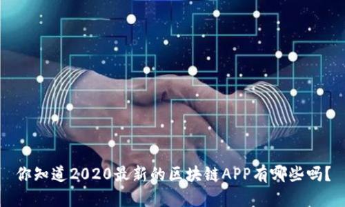 你知道2020最新的区块链APP有哪些吗？