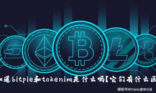 你知道bitpie和tokenim是什么吗？它们有什么区别？