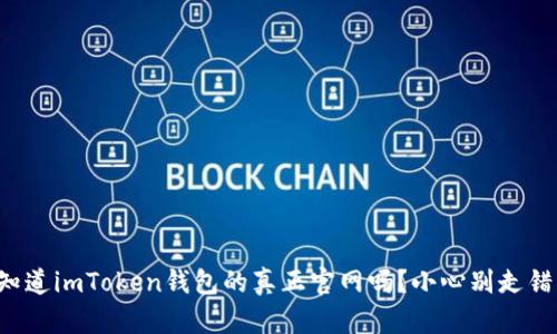 你知道imToken钱包的真正官网吗？小心别走错了！