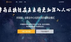    中南区块链最新动态：你必须知道的趋势与发