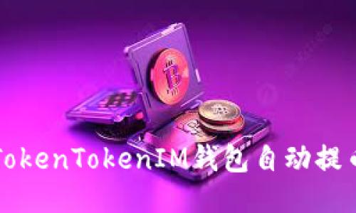 你知道如何用TokenTokenIM钱包自动提币吗？来看看吧！