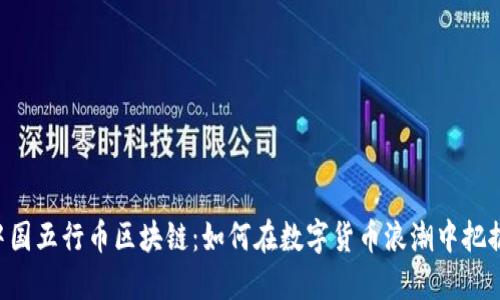 了解中国五行币区块链：如何在数字货币浪潮中把握机遇？