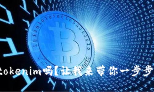 你想深入了解tokenim吗？让我来带你一步步解锁它的秘密！