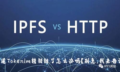 你知道Tokenim转错链了怎么办吗？别急，我来告诉你！