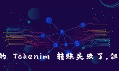 为什么我的 Tokenim 转账失败了，但币却扣了？