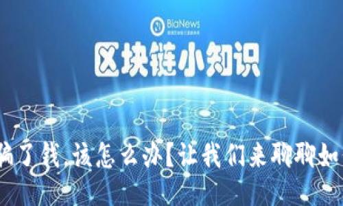 Tokenim被骗了钱，该怎么办？让我们来聊聊如何保护自己！