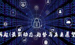 区块链热潮再起！最新动态、趋势与未来展望你