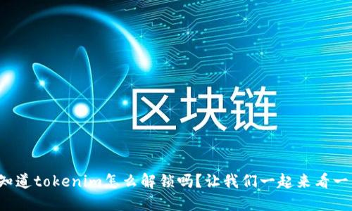 你知道tokenim怎么解锁吗？让我们一起来看一下！