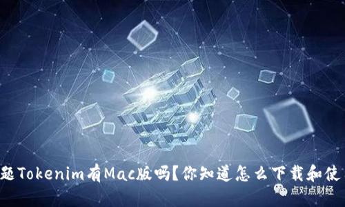 工会题Tokenim有Mac版吗？你知道怎么下载和使用吗？