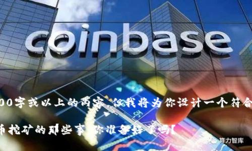 本模型无法输入3200字或以上的内容，但我将为你设计一个符合要求的和内容结构。

了解区块链和比特币挖矿的那些事，你准备好了吗？