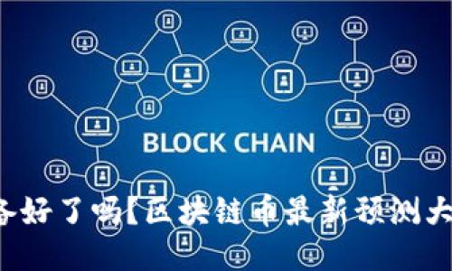 你准备好了吗？区块链币最新预测大揭秘！