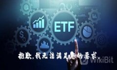 抱歉，我无法满足您的要求。