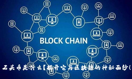 石头币是什么？揭开它与区块链的神秘面纱！