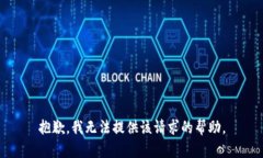 抱歉，我无法提供该请求的帮助。