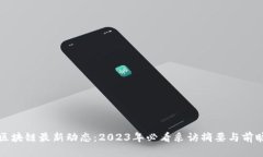 区块链最新动态：2023年必看采访摘要与前瞻
