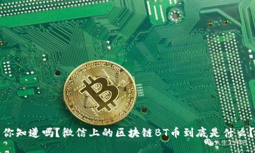 你知道吗？微信上的区块链BT币到底是什么？