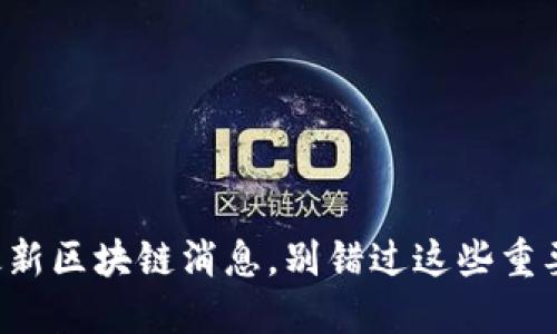 深圳最新区块链消息，别错过这些重要动态！