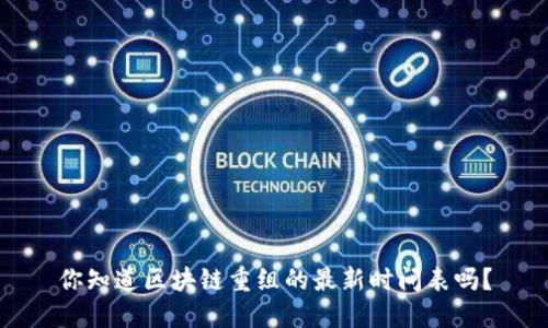 你知道区块链重组的最新时间表吗？