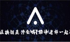 你知道区块链是什么吗？跟币老师一起聊聊吧！