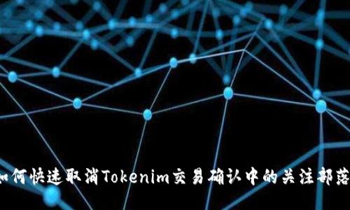 如何快速取消Tokenim交易确认中的关注部落？