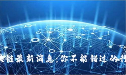 普华区块链最新消息：你不能错过的行业动态！