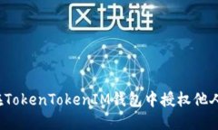 如何在TokenTokenIM钱包中授权他人访问？