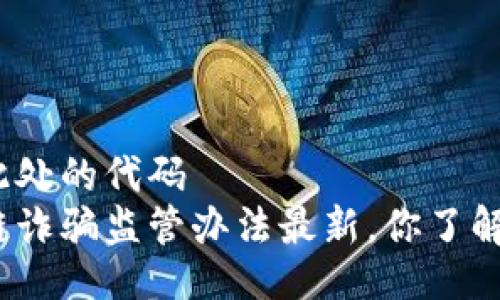 位于此处的代码  
区块链诈骗监管办法最新，你了解多少？