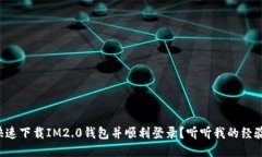 怎么快速下载IM2.0钱包并顺利登录？听听我的经验