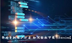 华为手机用户必看：如何轻松下载Tokenim？